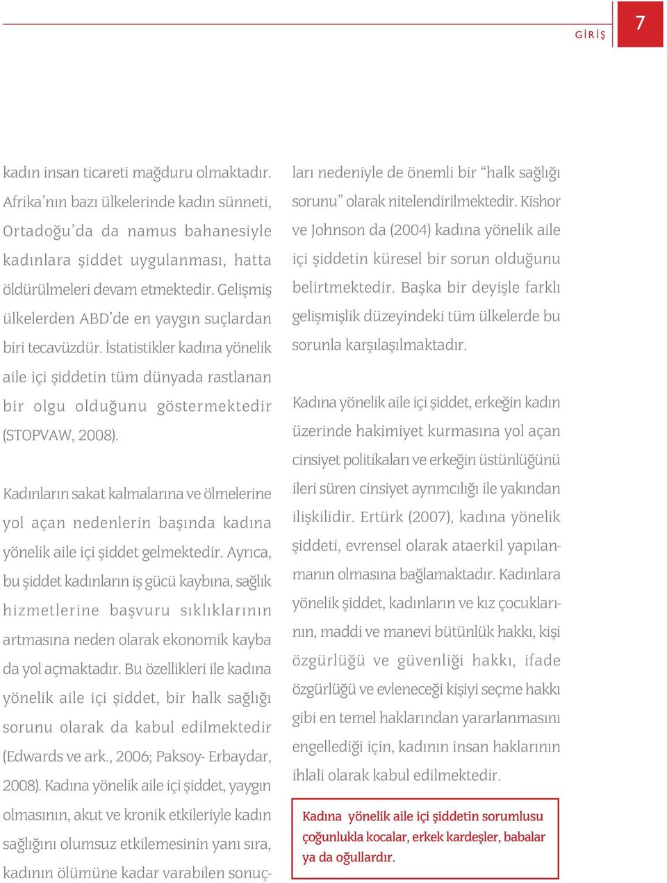 Kadýnlarýn sakat kalmalarýna ve ölmelerine yol açan nedenlerin baþýnda kadýna yönelik aile içi þiddet gelmektedir.