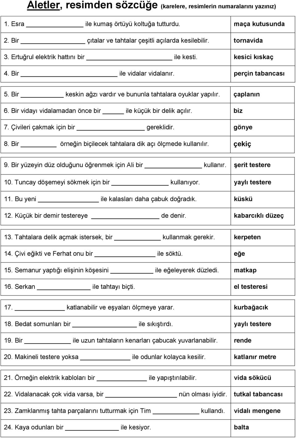 Bir vidayı vidalamadan önce bir ile küçük bir delik açılır. biz 7. Çivileri çakmak için bir gereklidir. gönye 8. Bir örneğin biçilecek tahtalara dik açı ölçmede kullanılır. çekiç 5. 6. 9.