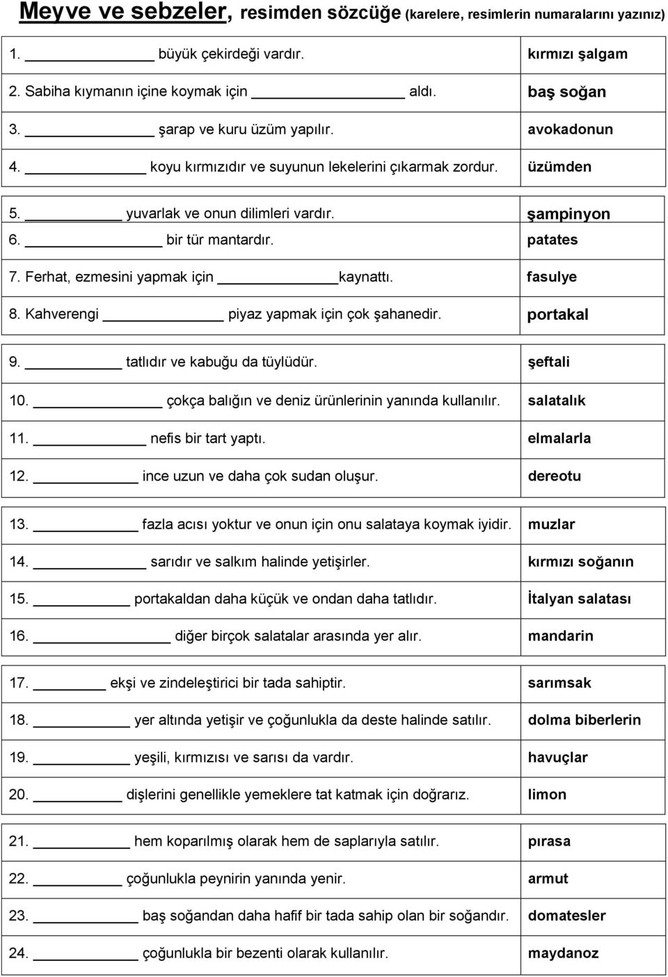 Ferhat, ezmesini yapmak için kaynattı. fasulye 8. Kahverengi piyaz yapmak için çok şahanedir. portakal 7. 8. 9. tatlıdır ve kabuğu da tüylüdür. şeftali 10.