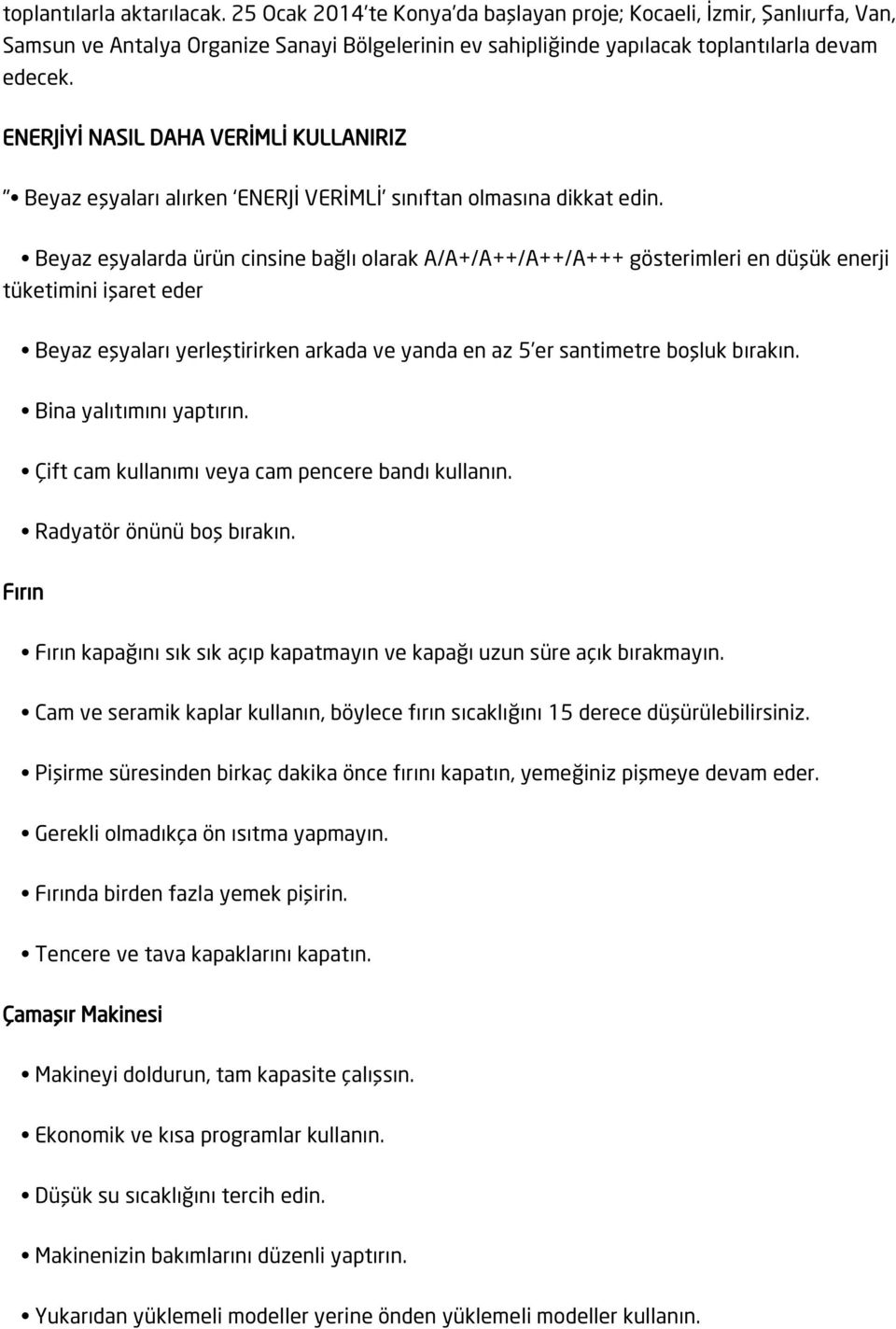 Beyaz eşyalarda ürün cinsine bağlı olarak A/A+/A++/A++/A+++ gösterimleri en düşük enerji tüketimini işaret eder Beyaz eşyaları yerleştirirken arkada ve yanda en az 5 er santimetre boşluk bırakın.