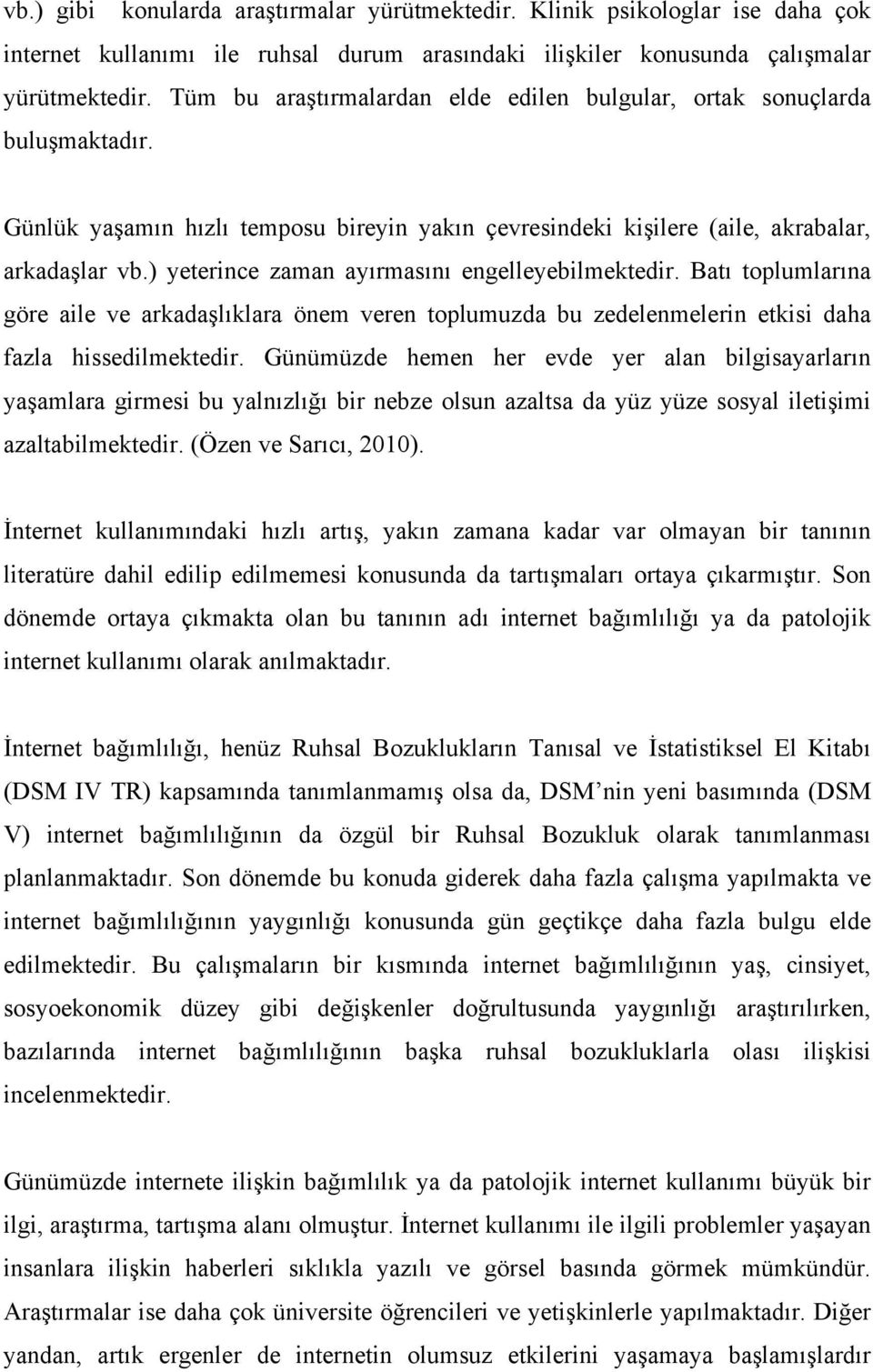 ) yeterince zaman ayırmasını engelleyebilmektedir. Batı toplumlarına göre aile ve arkadaşlıklara önem veren toplumuzda bu zedelenmelerin etkisi daha fazla hissedilmektedir.