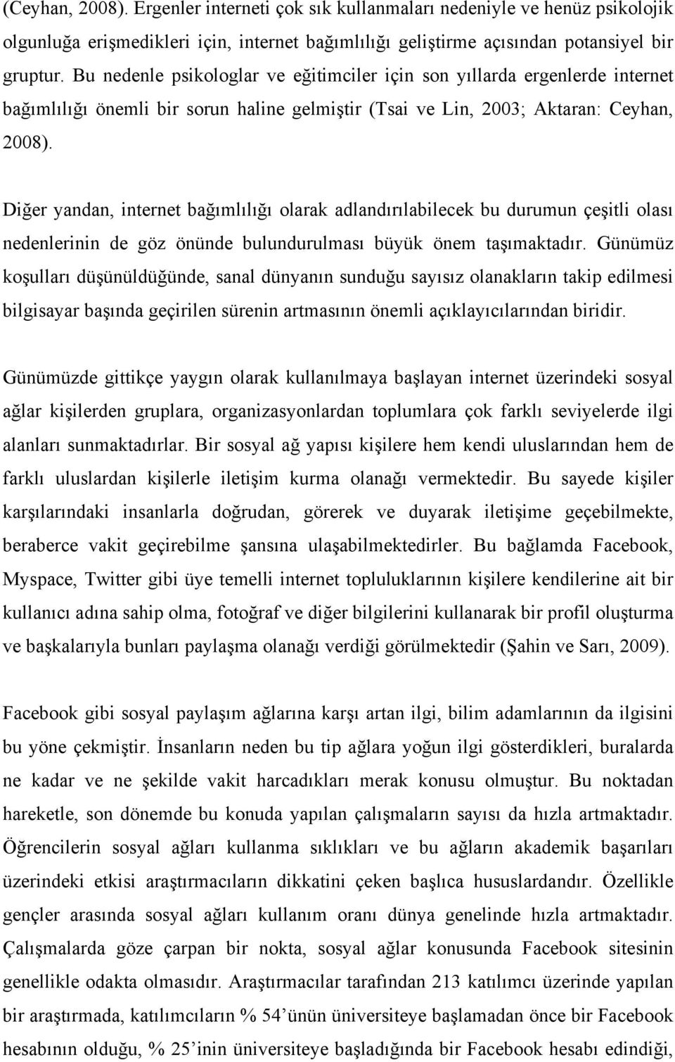 Diğer yandan, internet bağımlılığı olarak adlandırılabilecek bu durumun çeşitli olası nedenlerinin de göz önünde bulundurulması büyük önem taşımaktadır.