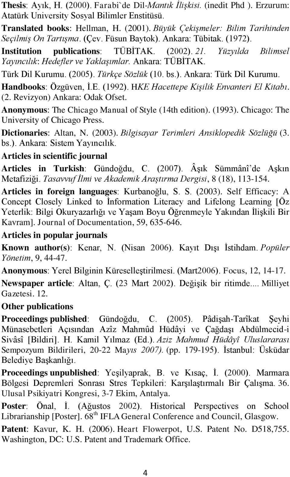 Yüzyılda Bilimsel Yayıncılık: Hedefler ve Yaklaşımlar. Ankara: TÜBİTAK. Türk Dil Kurumu. (2005). Türkçe Sözlük (10. bs.). Ankara: Türk Dil Kurumu. Handbooks: Özgüven, İ.E. (1992).