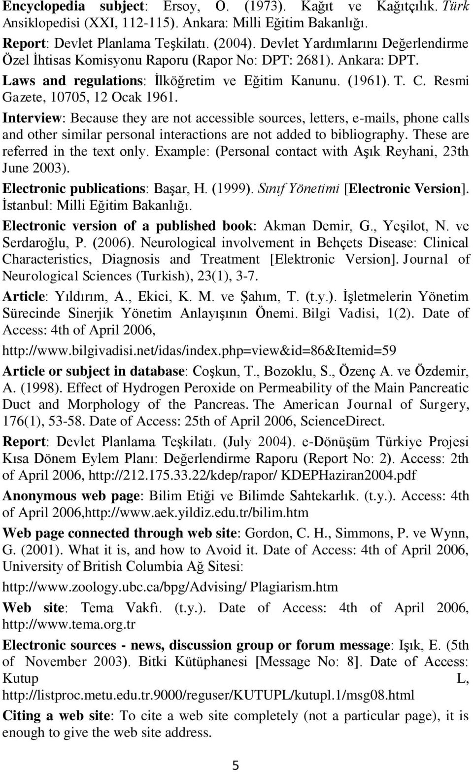 Interview: Because they are not accessible sources, letters, e-mails, phone calls and other similar personal interactions are not added to bibliography. These are referred in the text only.