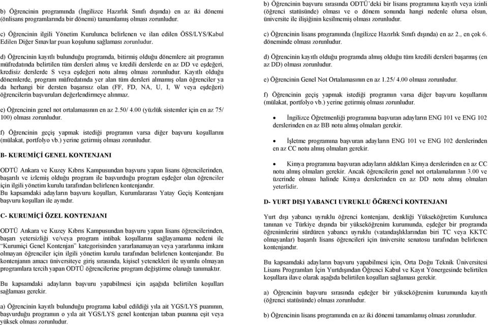 d) Öğrencinin kayıtlı bulunduğu programda, bitirmiş olduğu dönemlere ait programın müfredatında belirtilen tüm dersleri almış ve kredili derslerde en az DD ve eşdeğeri, kredisiz derslerde S veya