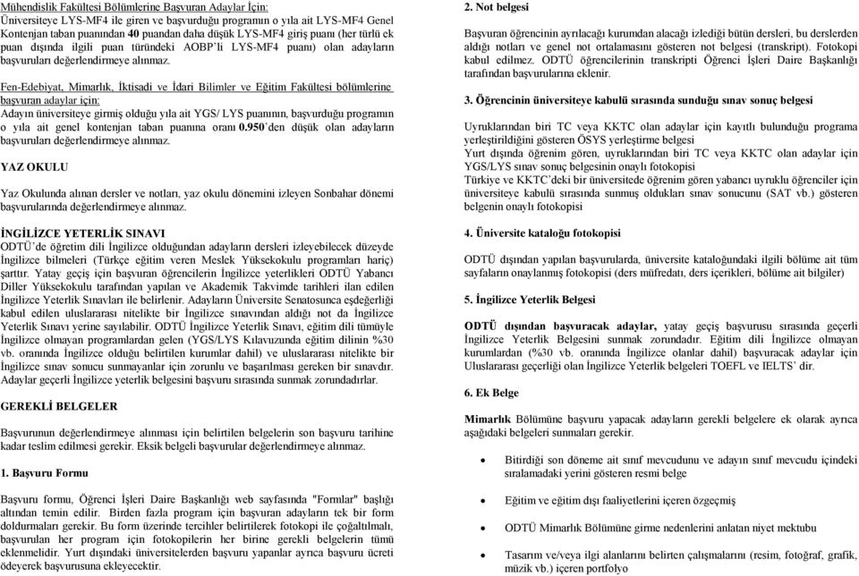 Fen-Edebiyat, Mimarlık, İktisadi ve İdari Bilimler ve Eğitim Fakültesi bölümlerine başvuran adaylar için: Adayın üniversiteye girmiş olduğu yıla ait YGS/ LYS puanının, başvurduğu programın o yıla ait