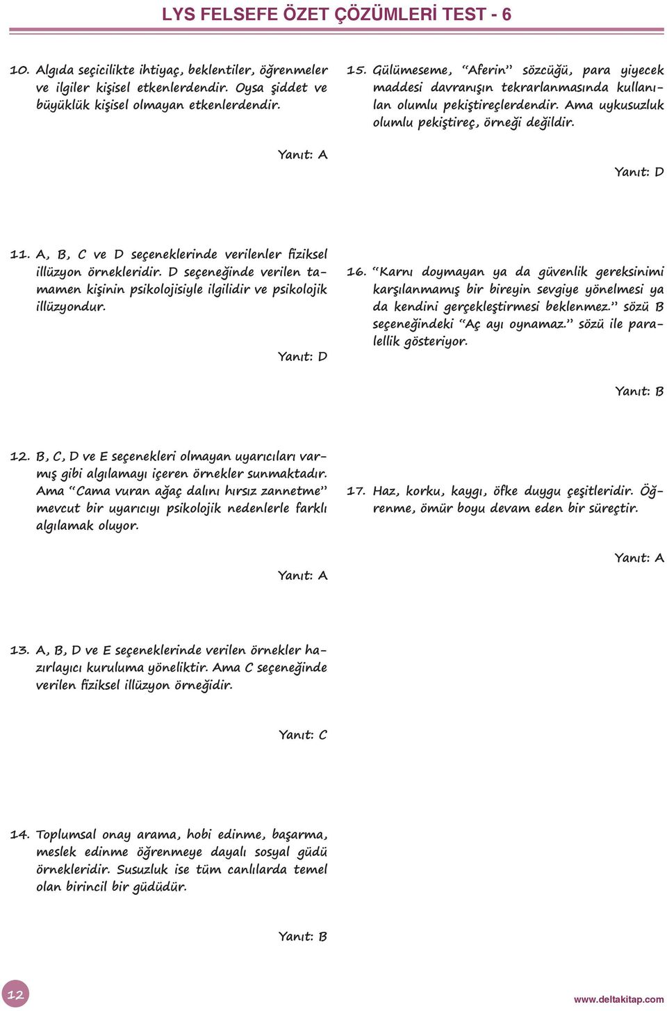 A, B, C ve D seçeneklerinde verilenler fiziksel illüzyon örnekleridir. D seçeneğinde verilen tamamen kişinin psikolojisiyle ilgilidir ve psikolojik illüzyondur. 16.