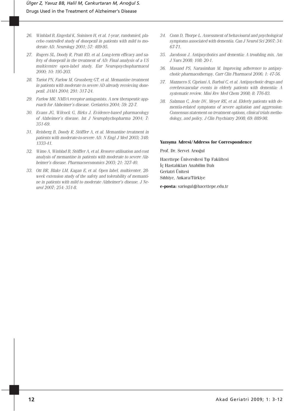 28. Tariot PN, Farlow M, Grossberg GT, et al. Memantine treatment in patients with moderate to severe AD already receieving donepezil. JAMA 2004; 291: 317-24. 29. Farlow MR. NMDA receptor antagonists.