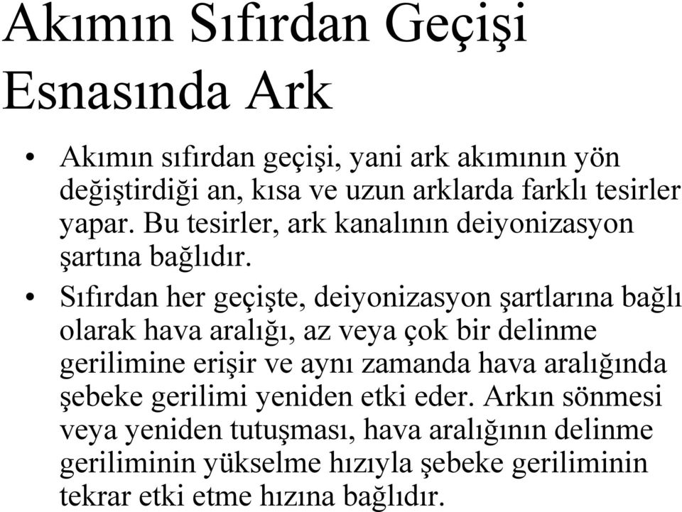 Sıfırdan her geçişte, deiyonizasyon şartlarına bağlı olarak hava aralığı, az veya çok bir delinme gerilimine erişir ve aynı zamanda