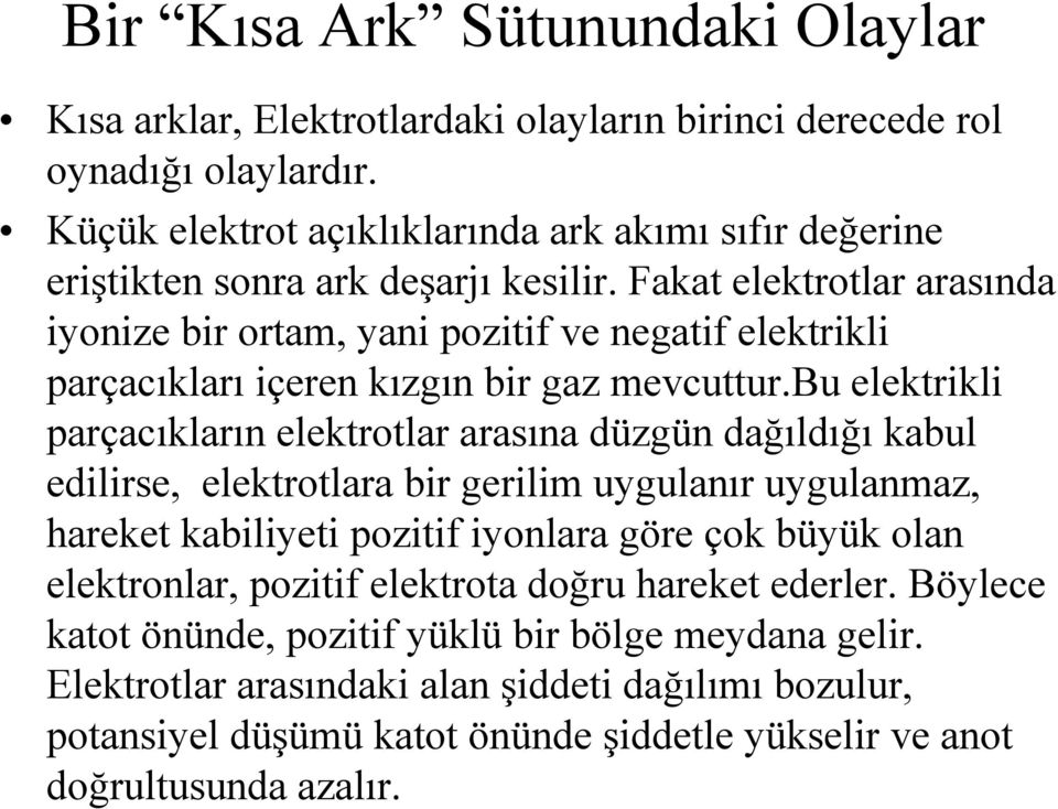 Fakat elektrotlar arasında iyonize bir ortam, yani pozitif ve negatif elektrikli parçacıkları içeren kızgın bir gaz mevcuttur.