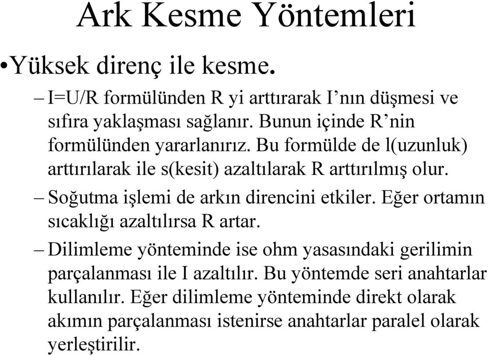 Soğutma işlemi de arkın direncini etkiler. Eğer ortamın sıcaklığı azaltılırsa R artar.