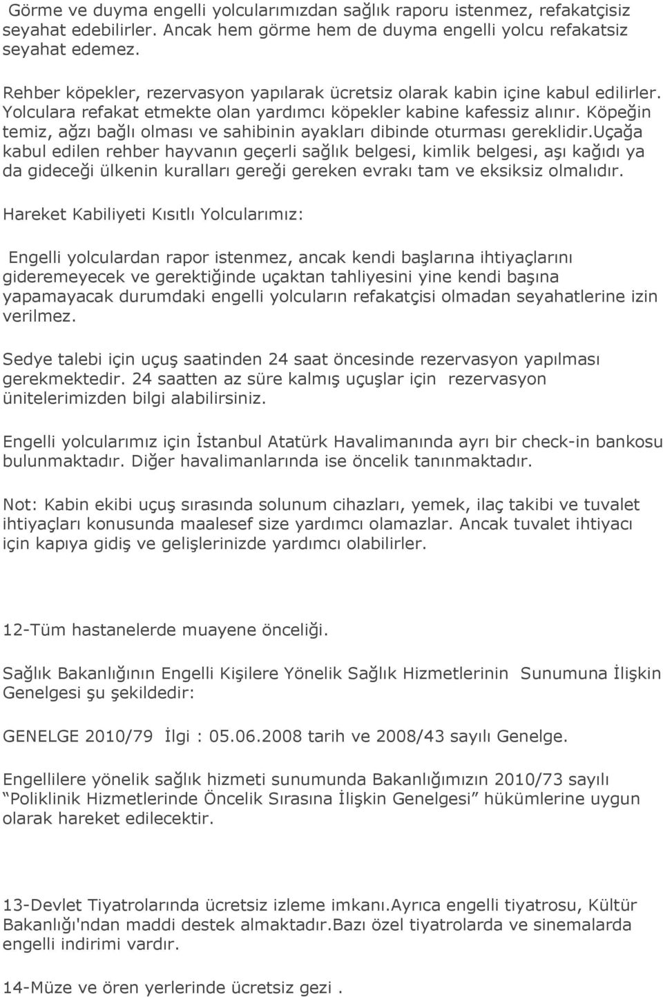 Köpeğin temiz, ağzı bağlı olması ve sahibinin ayakları dibinde oturması gereklidir.