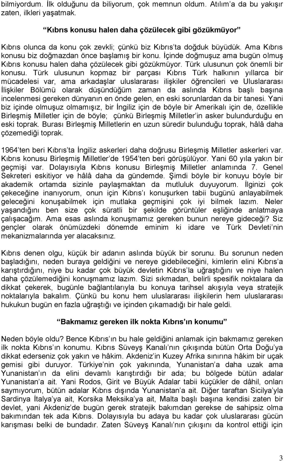 İçinde doğmuşuz ama bugün olmuş Kıbrıs konusu halen daha çözülecek gibi gözükmüyor. Türk ulusunun çok önemli bir konusu.