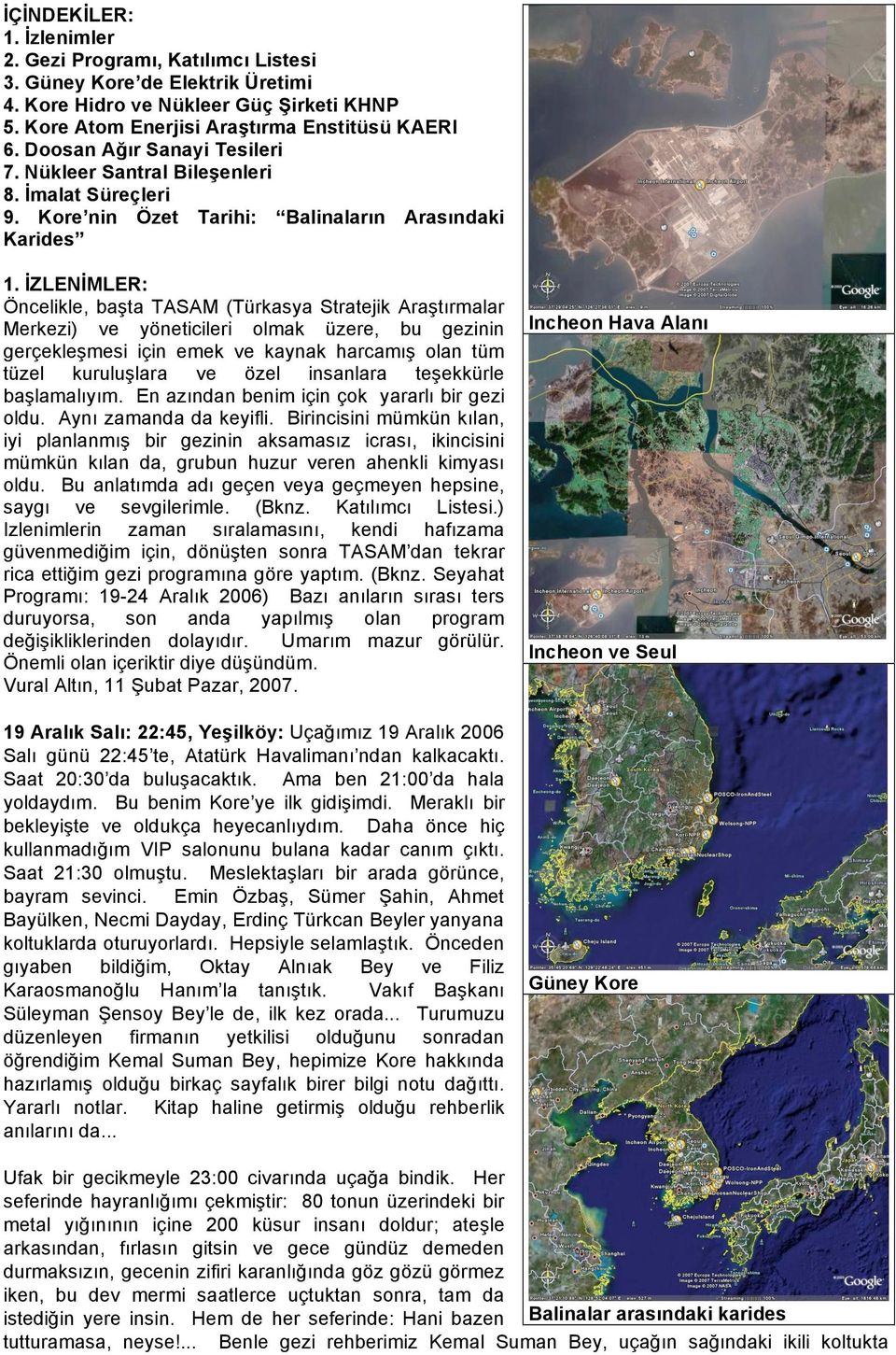 ZLEN MLER: Öncelikle, ba ta TASAM (Türkasya Stratejik Ara tırmalar Merkezi) ve yöneticileri olmak üzere, bu gezinin gerçekle mesi için emek ve kaynak harcamı olan tüm tüzel kurulu lara ve özel