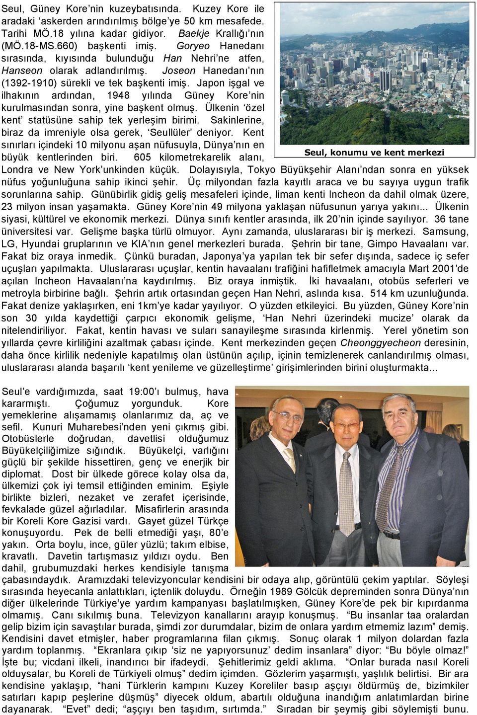 Japon i gal ve ilhakının ardından, 1948 yılında Güney Kore nin kurulmasından sonra, yine ba kent olmu. Ülkenin özel kent statüsüne sahip tek yerle im birimi.