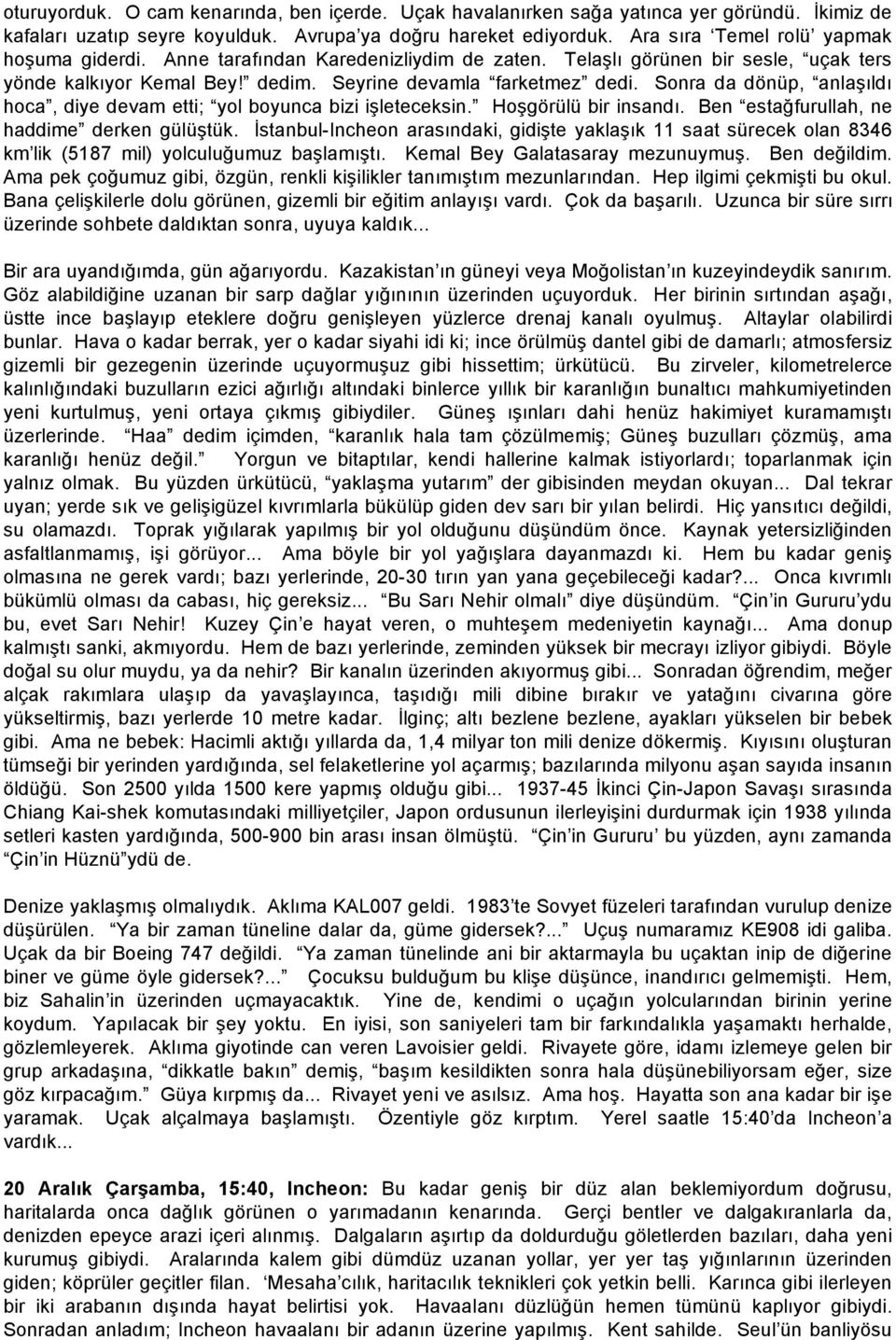 Sonra da dönüp, anla ıldı hoca, diye devam etti; yol boyunca bizi i leteceksin. Ho görülü bir insandı. Ben esta furullah, ne haddime derken gülü tük.