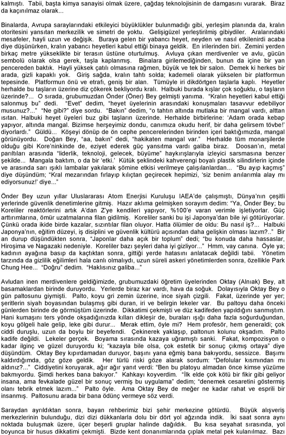 Aralarındaki mesafeler, hayli uzun ve de i ik. Buraya gelen bir yabancı heyet, neyden ve nasıl etkilenirdi acaba diye dü ünürken, kralın yabancı heyetleri kabul etti i binaya geldik.