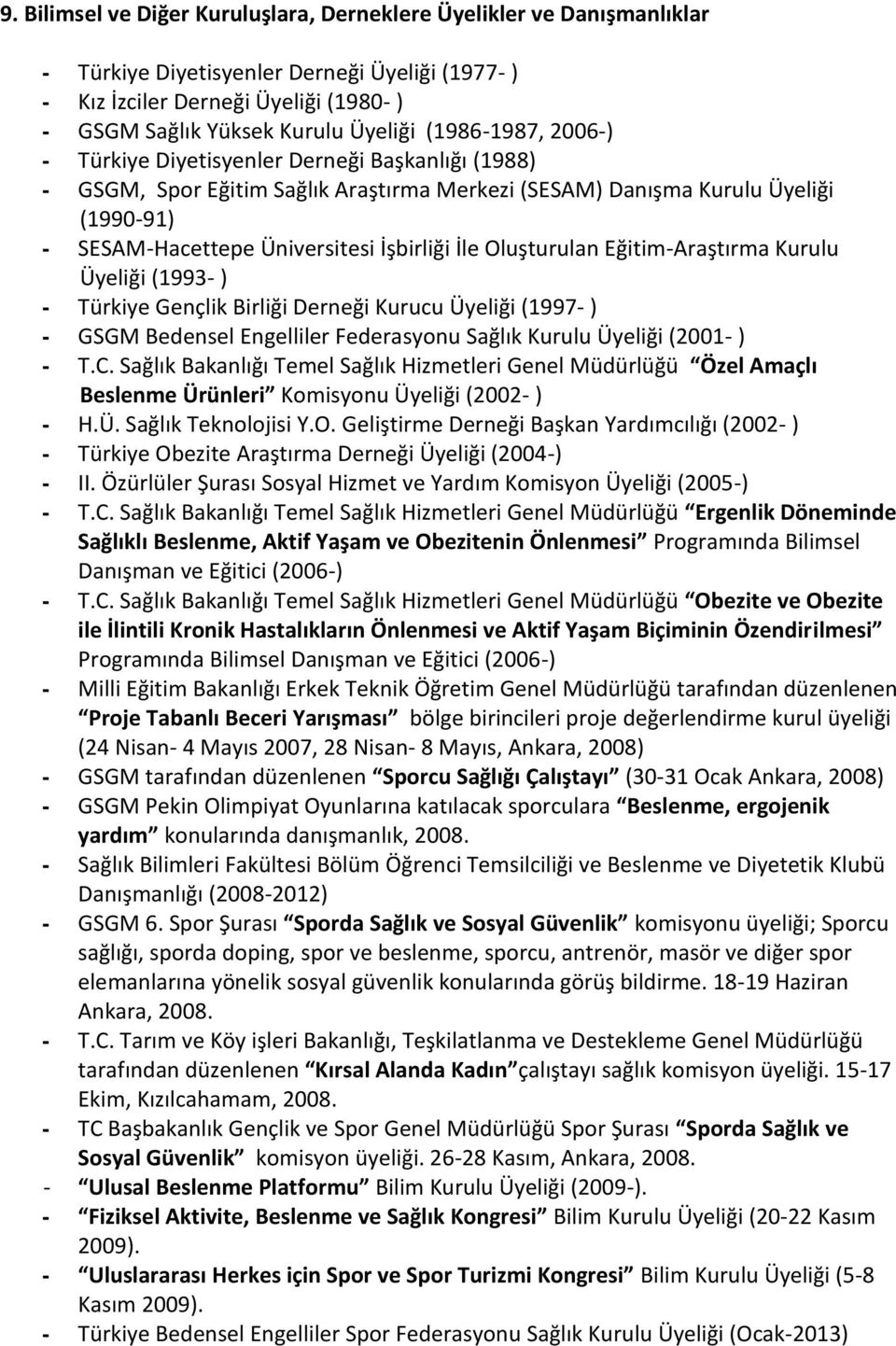 Oluşturulan Eğitim-Araştırma Kurulu Üyeliği (1993- ) - Türkiye Gençlik Birliği Derneği Kurucu Üyeliği (1997- ) - GSGM Bedensel Engelliler Federasyonu Sağlık Kurulu Üyeliği (2001- ) - T.C.