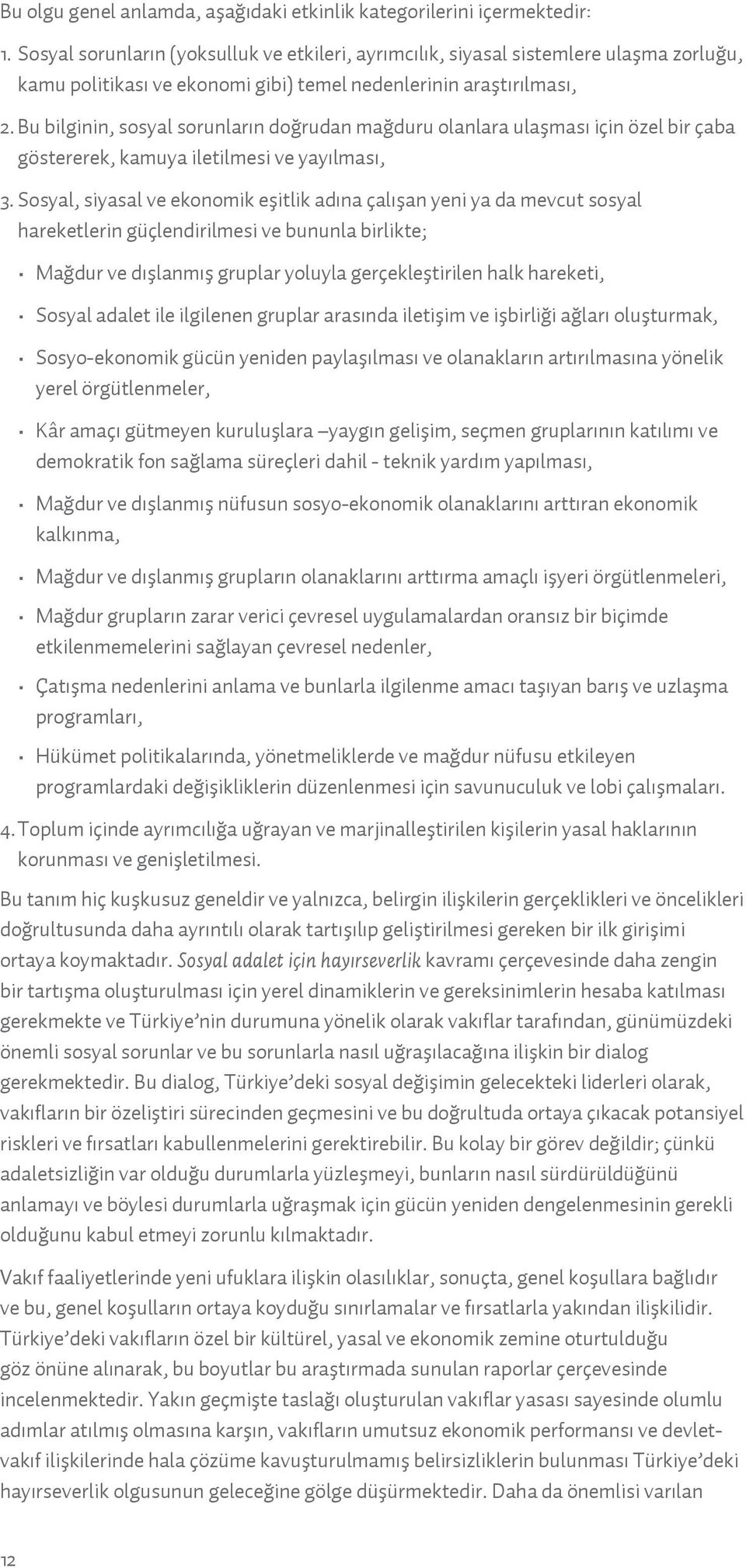 Bu bilginin, sosyal sorunların doğrudan mağduru olanlara ulaşması için özel bir çaba göstererek, kamuya iletilmesi ve yayılması, 3.