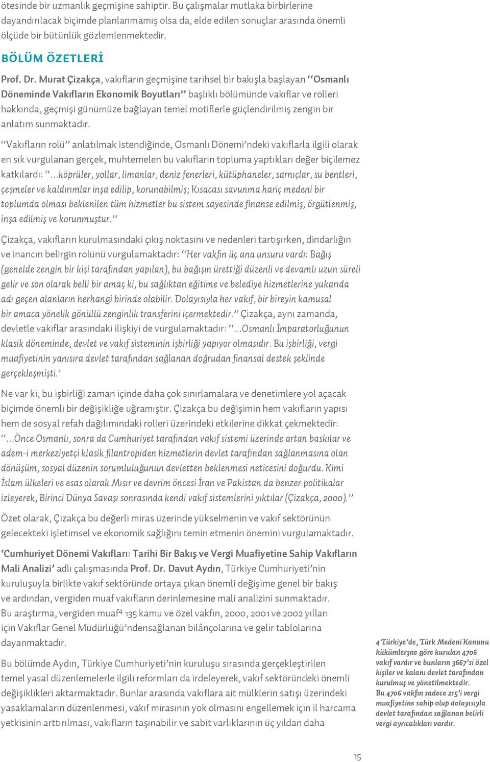 Murat Çizakça, vakıfların geçmişine tarihsel bir bakışla başlayan Osmanlı Döneminde Vakıfların Ekonomik Boyutları başlıklı bölümünde vakıflar ve rolleri hakkında, geçmişi günümüze bağlayan temel