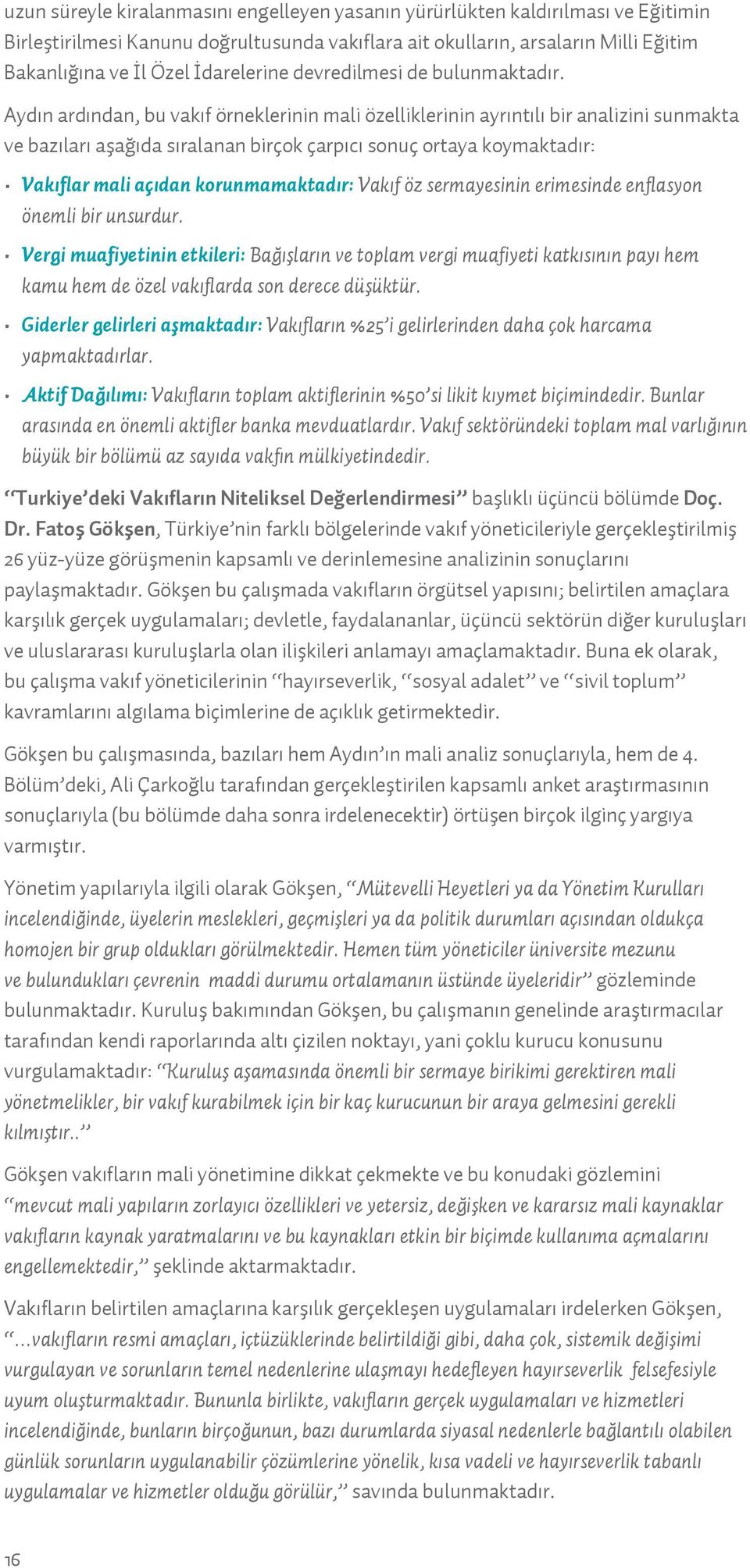 Aydın ardından, bu vakıf örneklerinin mali özelliklerinin ayrıntılı bir analizini sunmakta ve bazıları aşağıda sıralanan birçok çarpıcı sonuç ortaya koymaktadır: Vakıflar mali açıdan korunmamaktadır: