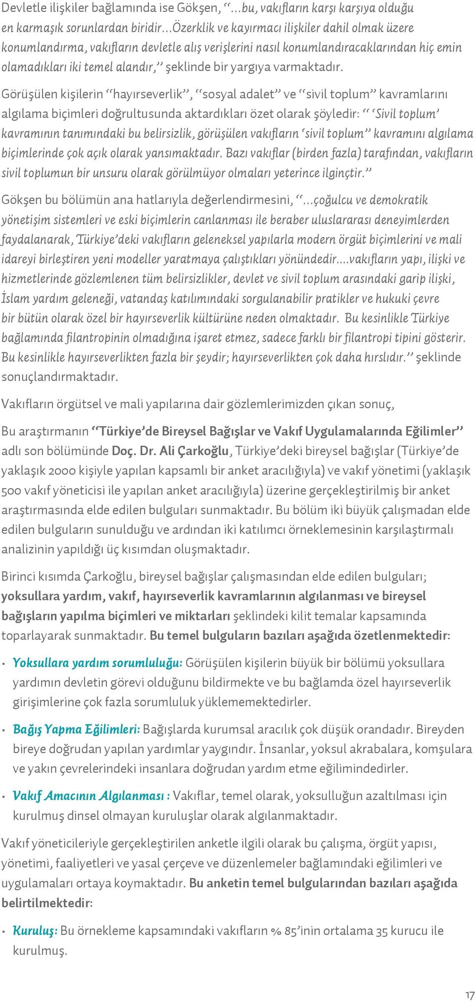 Görüşülen kişilerin hayırseverlik, sosyal adalet ve sivil toplum kavramlarını algılama biçimleri doğrultusunda aktardıkları özet olarak şöyledir: Sivil toplum kavramının tanımındaki bu belirsizlik,