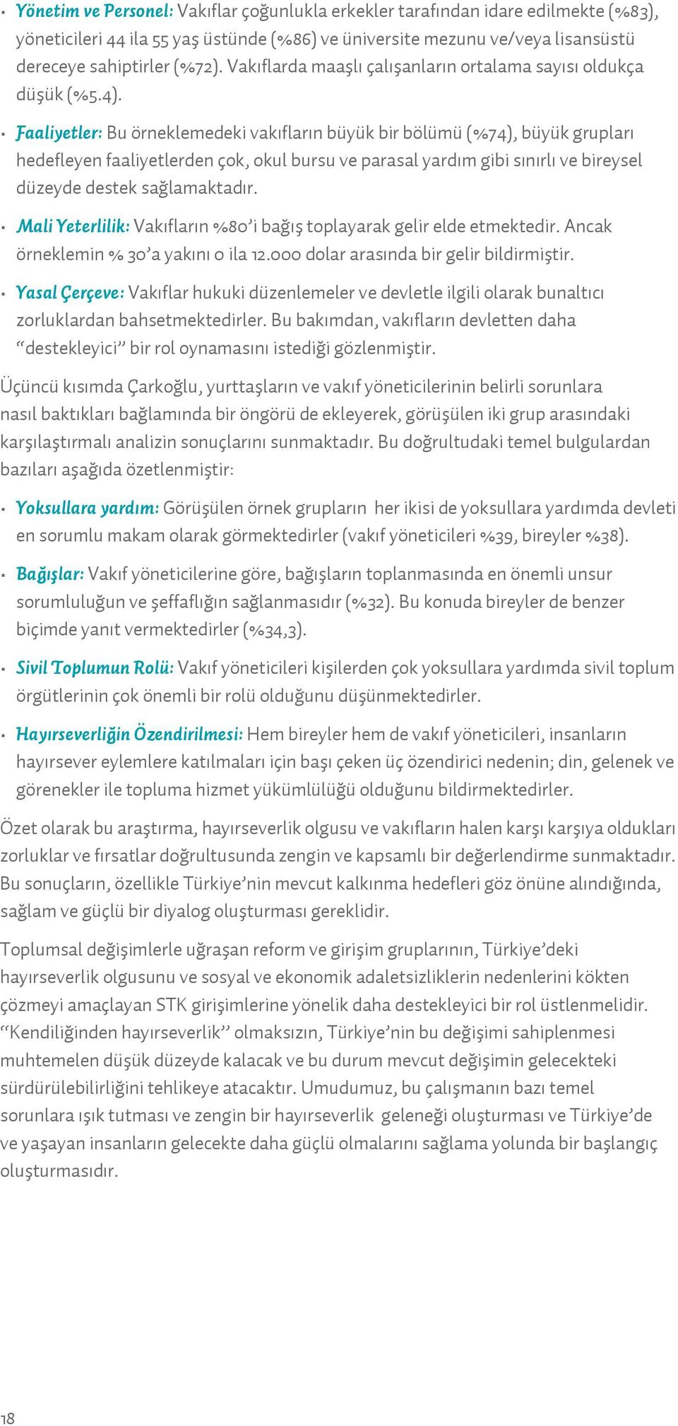 Faaliyetler: Bu örneklemedeki vakıfların büyük bir bölümü (%74), büyük grupları hedefleyen faaliyetlerden çok, okul bursu ve parasal yardım gibi sınırlı ve bireysel düzeyde destek sağlamaktadır.