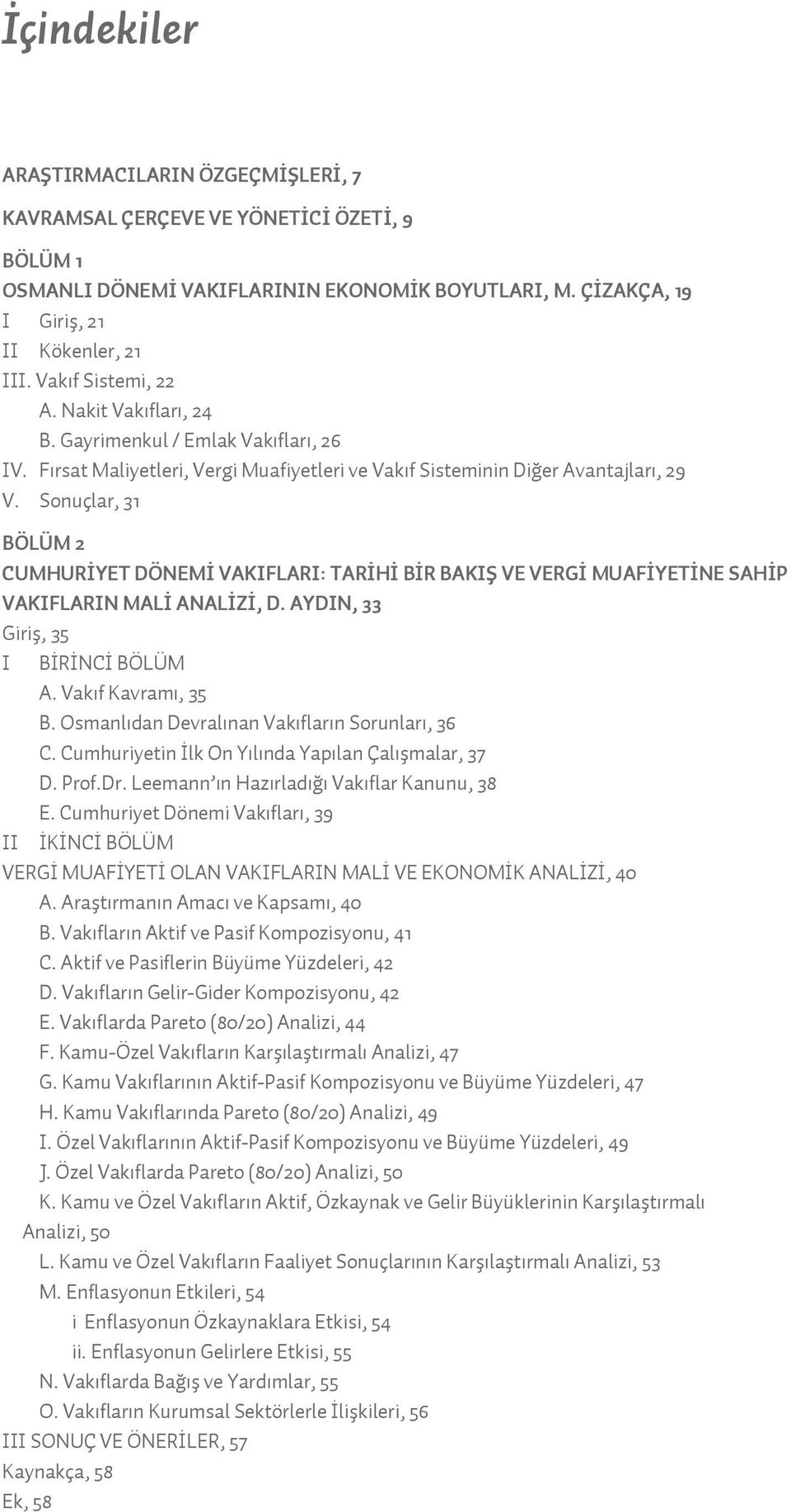 Sonuçlar, 31 BÖLÜM 2 CUMHUR YET DÖNEM VAKIFLARI: TAR H B R BAKIŞ VE VERG MUAF YET NE SAH P VAKIFLARIN MAL ANAL Z, D. AYDIN, 33 Giriş, 35 I BİRİNCİ BÖLÜM A. Vak f Kavram, 35 B.