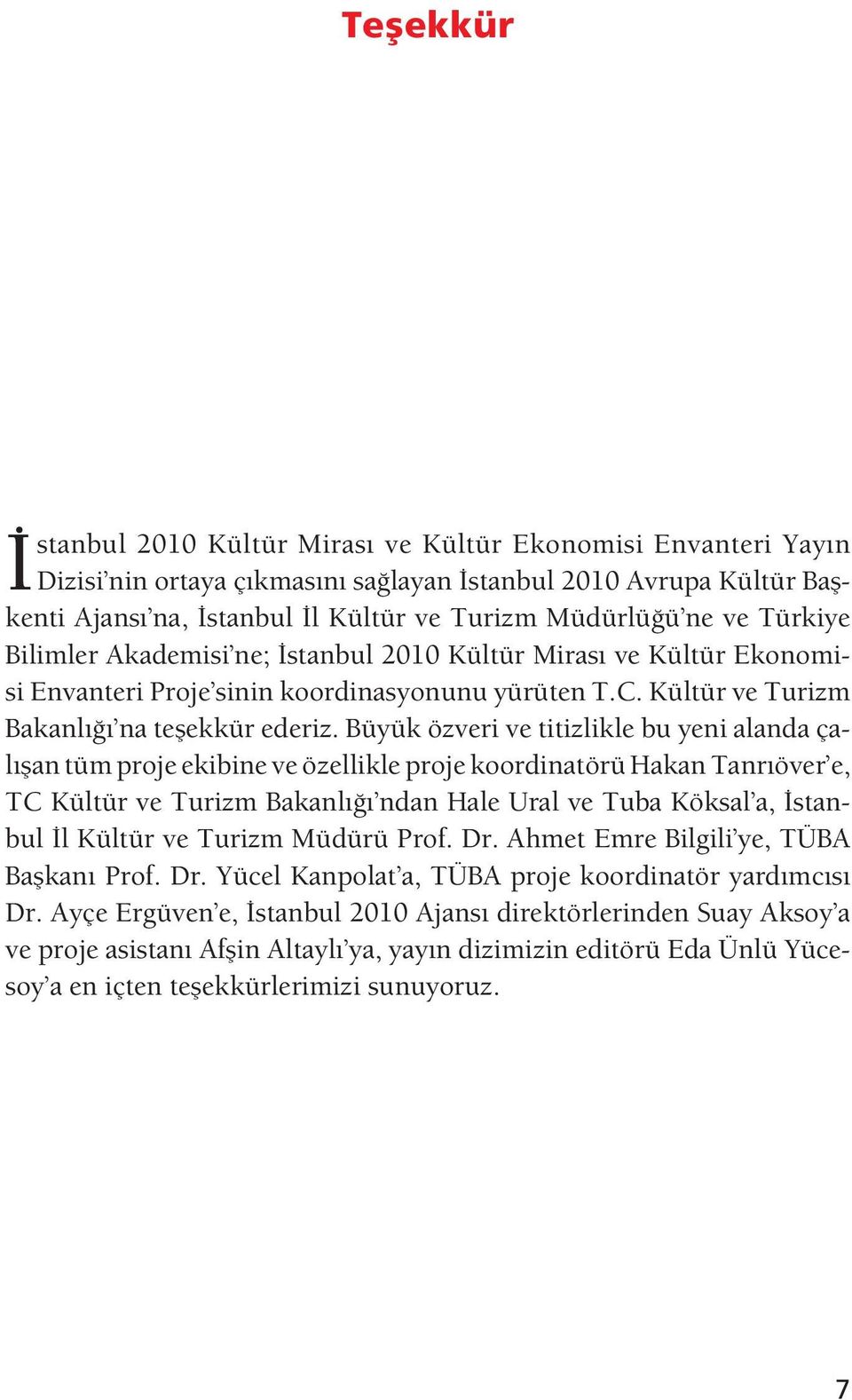 Büyük özveri ve titizlikle bu yeni alanda çal an tüm proje ekibine ve özellikle proje koordinatörü Hakan Tanr över e, TC Kültür ve Turizm Bakanl ndan Hale Ural ve Tuba Köksal a, stanbul l Kültür ve