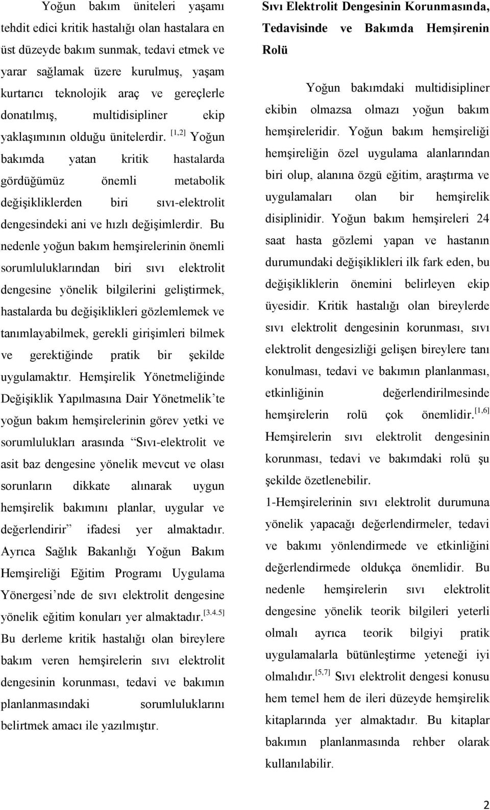 [1,2] Yoğun bakımda yatan kritik hastalarda gördüğümüz önemli metabolik değişikliklerden biri sıvı-elektrolit dengesindeki ani ve hızlı değişimlerdir.