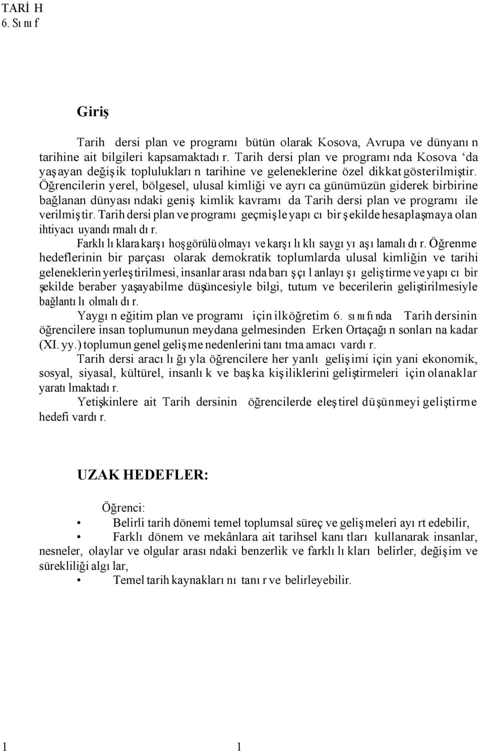 Öğrencilerin yerel, bölgesel, ulusal kimliği ve ayrıca günümüzün giderek birbirine bağlanan dünyasındaki geniş kimlik kavramı da Tarih dersi plan ve programı ile verilmiştir.