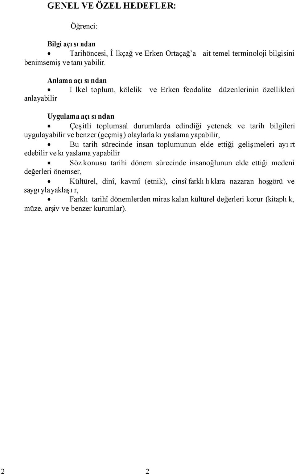 ve benzer (geçmiş) olaylarla kıyaslama yapabilir, Bu tarih sürecinde insan toplumunun elde ettiği gelişmeleri ayırt edebilir ve kıyaslama yapabilir Söz konusu tarihi dönem sürecinde