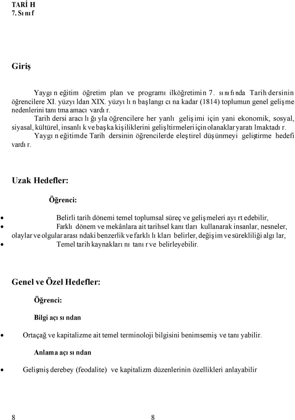 Tarih dersi aracılığıyla öğrencilere her yanlı gelişimi için yani ekonomik, sosyal, siyasal, kültürel, insanlık ve başka kişiliklerini gelişltirmeleri için olanaklar yaratılmaktadır.