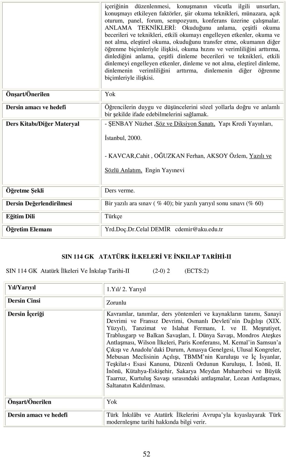 biçimleriyle ilişkisi, okuma hızını ve verimliliğini arttırma, dinlediğini anlama, çeşitli dinleme becerileri ve teknikleri, etkili dinlemeyi engelleyen etkenler, dinleme ve not alma, eleştirel