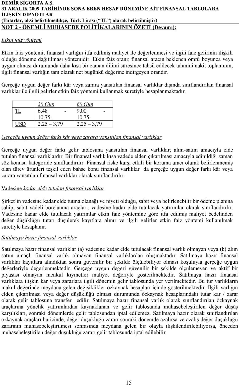 Etkin faiz oranı; finansal aracın beklenen ömrü boyunca veya uygun olması durumunda daha kısa bir zaman dilimi süresince tahsil edilecek tahmini nakit toplamının, ilgili finansal varlığın tam olarak