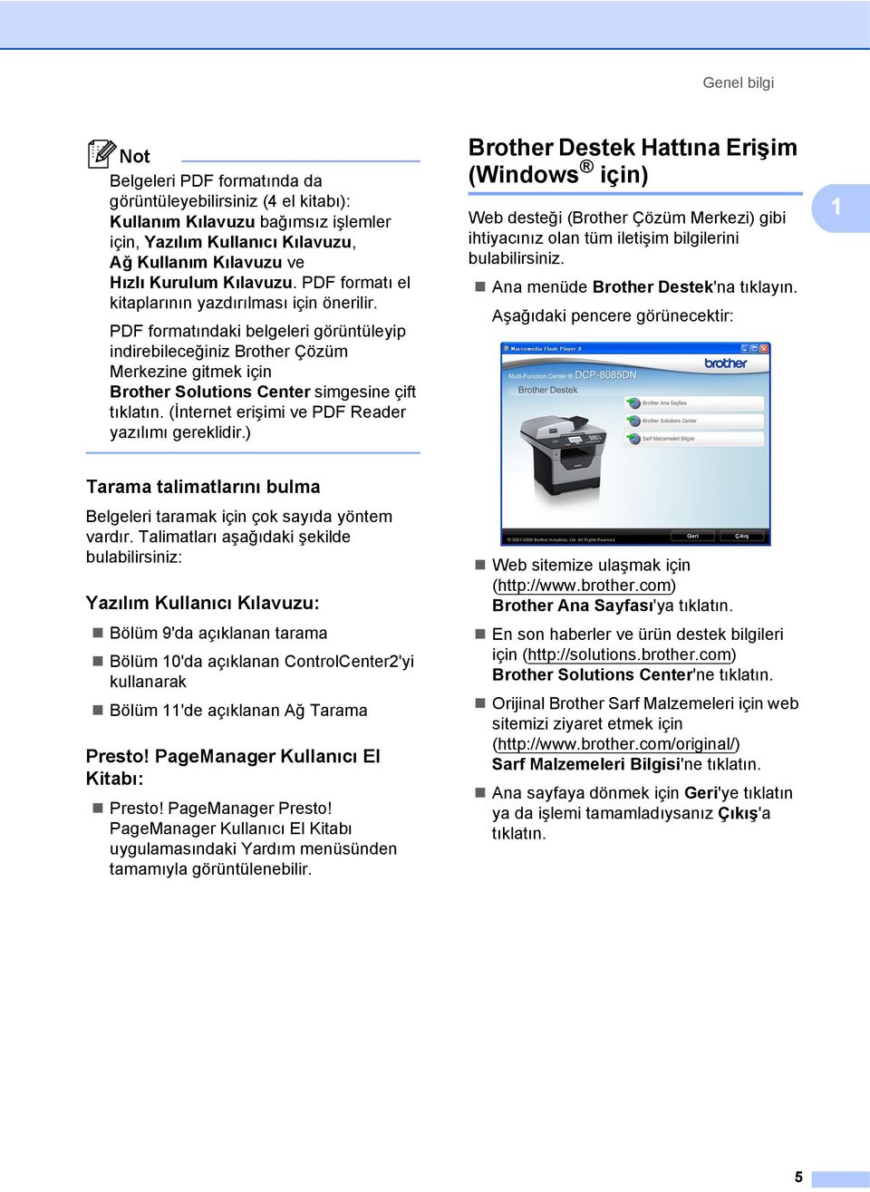 (İnternet erişimi ve PDF Reader yazılımı gereklidir.) Brother Destek Hattına Erişim (Windows için) 1 Web desteği (Brother Çözüm Merkezi) gibi ihtiyacınız olan tüm iletişim bilgilerini bulabilirsiniz.