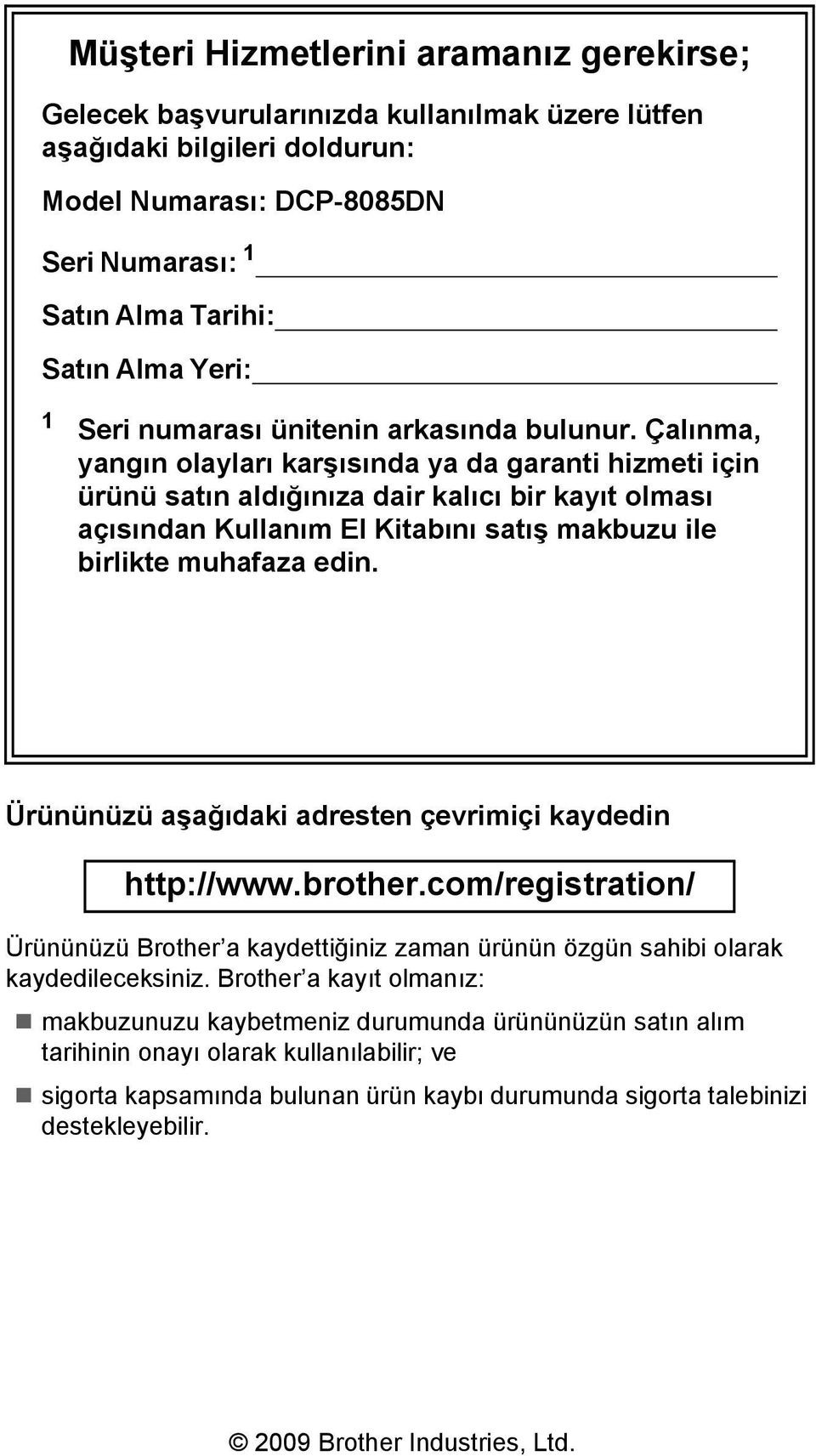 Çalınma, yangın olayları karşısında ya da garanti hizmeti için ürünü satın aldığınıza dair kalıcı bir kayıt olması açısından Kullanım El Kitabını satış makbuzu ile birlikte muhafaza edin.