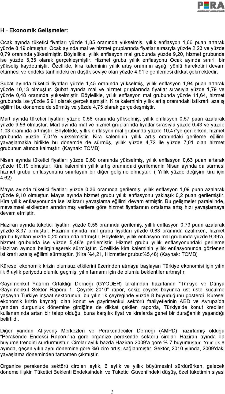 Böylelikle, yıllık enflasyon mal grubunda yüzde 9,20, hizmet grubunda ise yüzde 5,35 olarak gerçekleşmiştir. Hizmet grubu yıllık enflasyonu Ocak ayında sınırlı bir yükseliş kaydetmiştir.