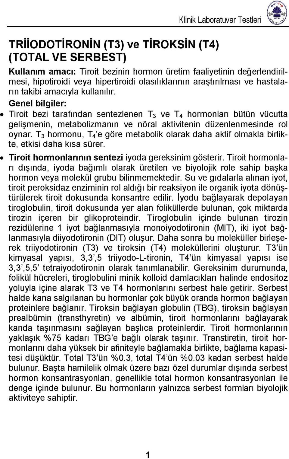 Genel bilgiler: Tiroit bezi tarafından sentezlenen T 3 ve T 4 hormonları bütün vücutta gelişmenin, metabolizmanın ve nöral aktivitenin düzenlenmesinde rol oynar.