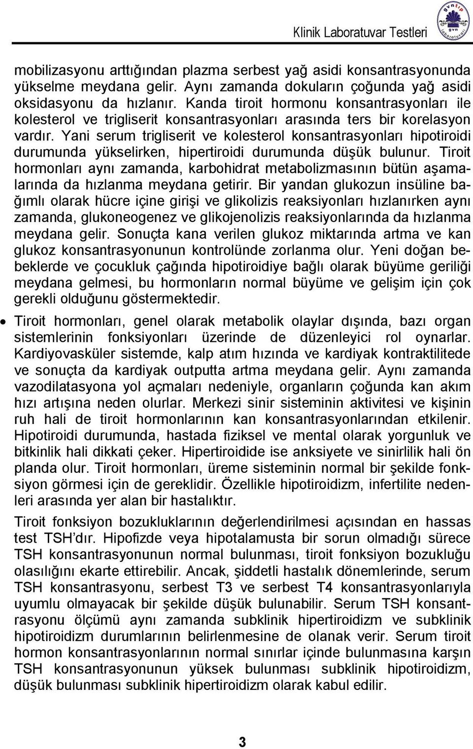 Yani serum trigliserit ve kolesterol konsantrasyonları hipotiroidi durumunda yükselirken, hipertiroidi durumunda düşük bulunur.