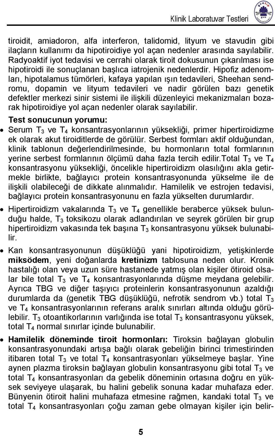 Hipofiz adenomları, hipotalamus tümörleri, kafaya yapılan ışın tedavileri, Sheehan sendromu, dopamin ve lityum tedavileri ve nadir görülen bazı genetik defektler merkezi sinir sistemi ile ilişkili