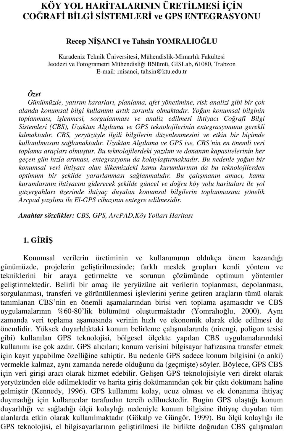 tr Özet Günümüzde, yat r m kararlar, planlama, afet yönetimine, risk analizi gibi bir çok alanda konumsal bilgi kullan m art k zorunlu olmaktad r.