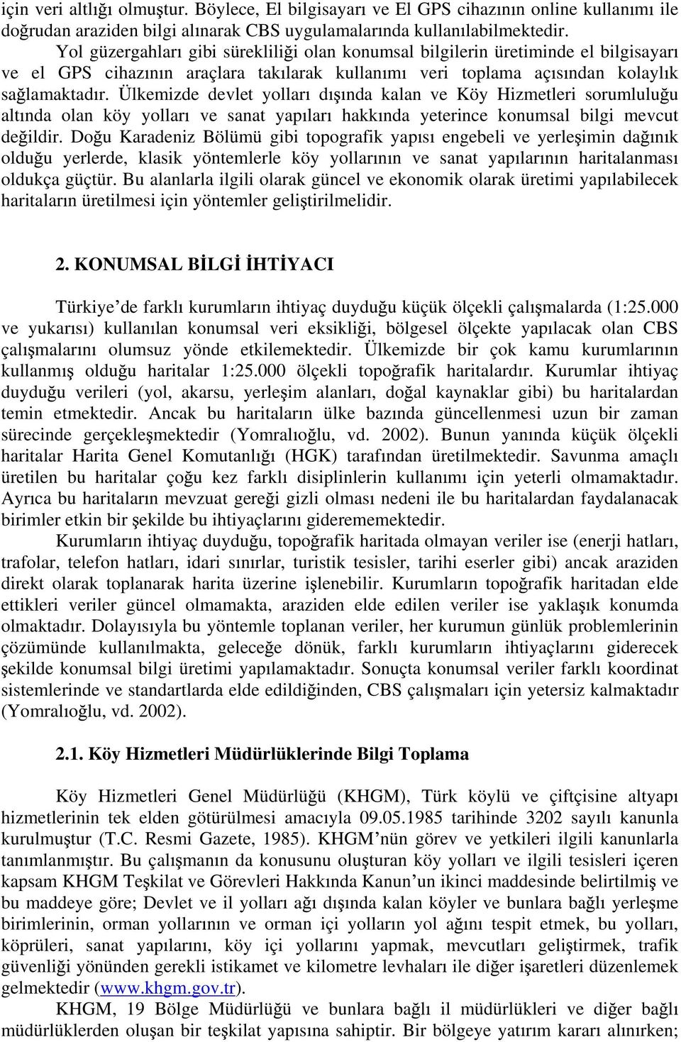 Ülkemizde devlet yollar d nda kalan ve Köy Hizmetleri sorumlulu u alt nda olan köy yollar ve sanat yap lar hakk nda yeterince konumsal bilgi mevcut de ildir.