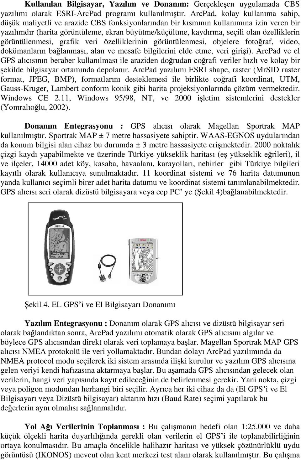 özelliklerin görüntülenmesi, grafik veri özelliklerinin görüntülenmesi, objelere foto raf, video, dokümanlar n ba lanmas, alan ve mesafe bilgilerini elde etme, veri giri i).