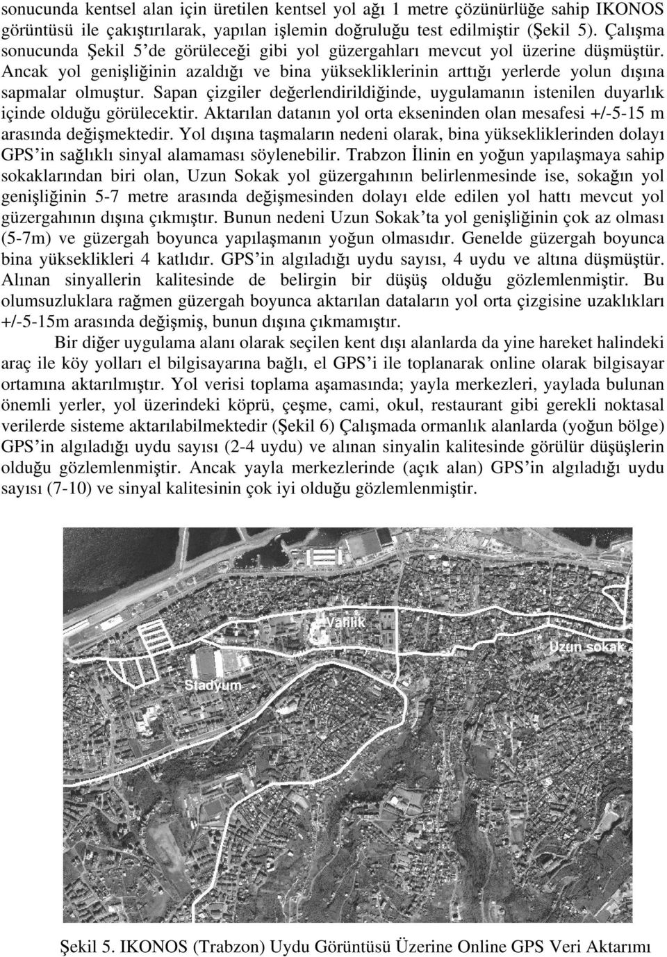 Sapan çizgiler de erlendirildi inde, uygulaman n istenilen duyarl k içinde oldu u görülecektir. Aktar lan datan n yol orta ekseninden olan mesafesi +/-5-15 m aras nda de i mektedir.