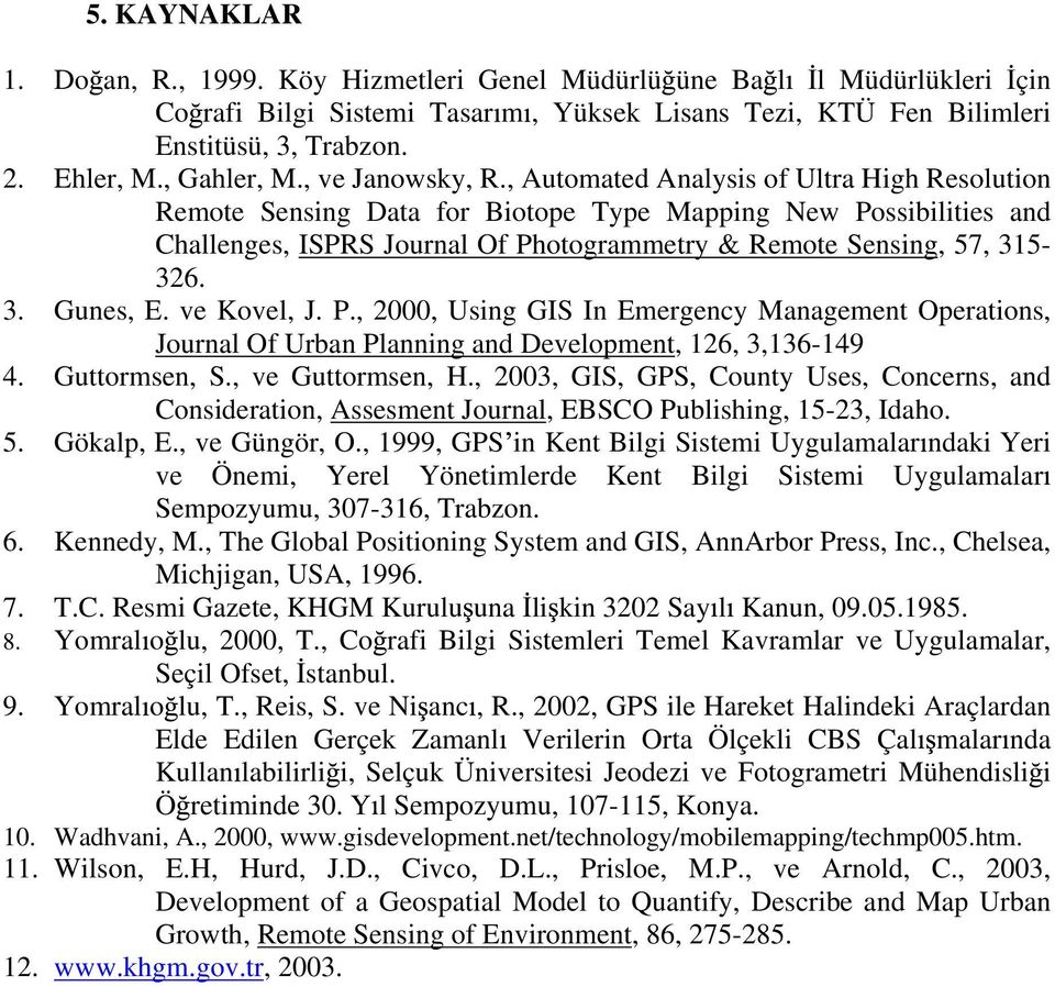 , Automated Analysis of Ultra High Resolution Remote Sensing Data for Biotope Type Mapping New Possibilities and Challenges, ISPRS Journal Of Photogrammetry & Remote Sensing, 57, 315-326. 3. Gunes, E.