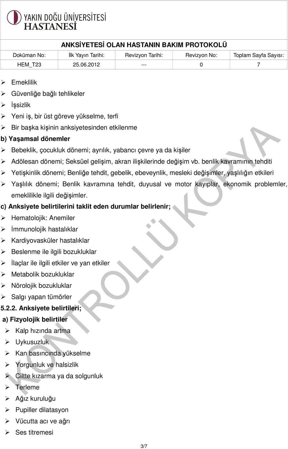 benlik kavramının tehditi Yetişkinlik dönemi; Benliğe tehdit, gebelik, ebeveynlik, mesleki değişimler, yaşlılığın etkileri Yaşlılık dönemi; Benlik kavramına tehdit, duyusal ve motor kayıplar,