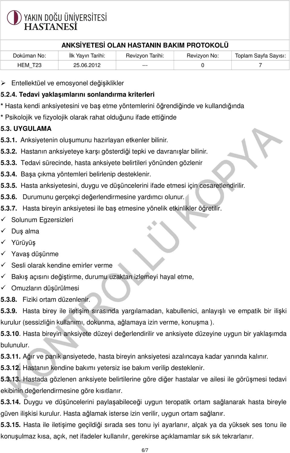 UYGULAMA 5.3.1. Anksiyetenin oluşumunu hazırlayan etkenler bilinir. 5.3.2. Hastanın anksiyeteye karşı gösterdiği tepki ve davranışlar bilinir. 5.3.3. Tedavi sürecinde, hasta anksiyete belirtileri yönünden gözlenir 5.