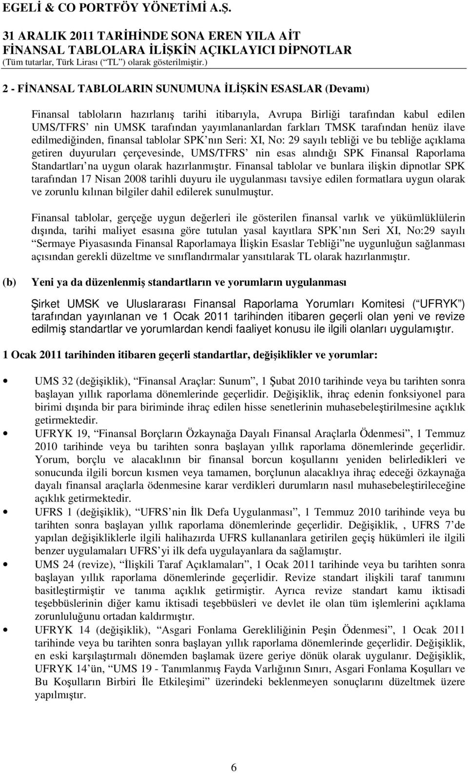 Finansal Raporlama Standartları na uygun olarak hazırlanmıştır.