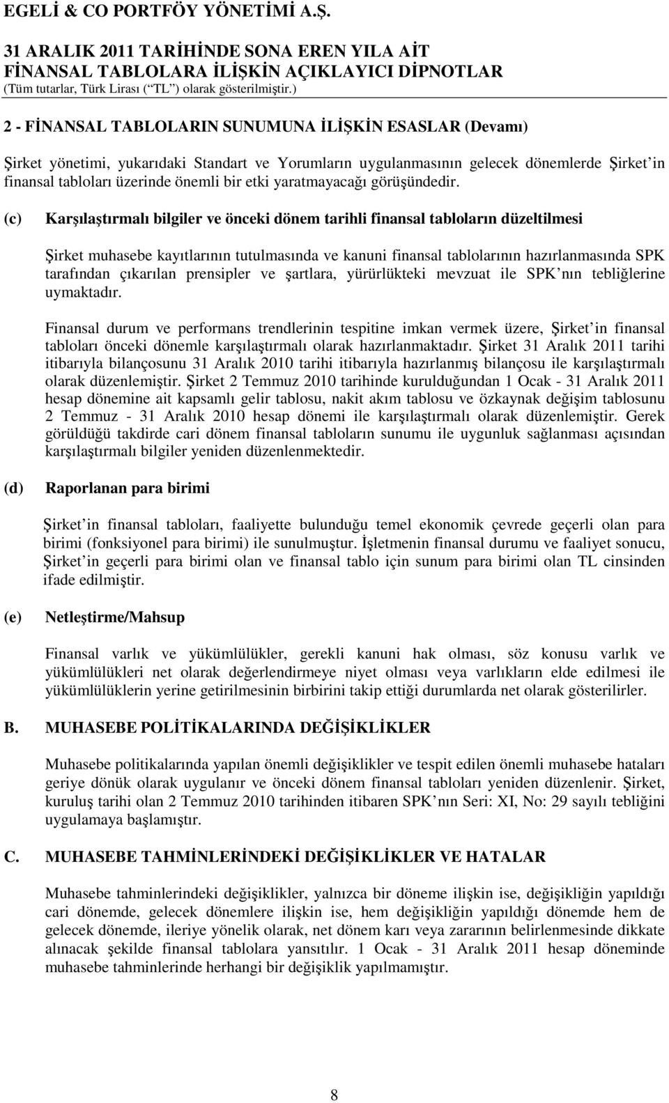 (c) Karşılaştırmalı bilgiler ve önceki dönem tarihli finansal tabloların düzeltilmesi Şirket muhasebe kayıtlarının tutulmasında ve kanuni finansal tablolarının hazırlanmasında SPK tarafından